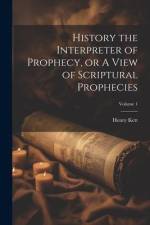 History the Interpreter of Prophecy, or A View of Scriptural Prophecies; Volume 1 af Henry Kett