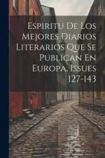Espiritu De Los Mejores Diarios Literarios Que Se Publican En Europa, Issues 127-143 af Anonymous