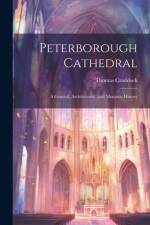 Peterborough Cathedral: A General, Architectural, and Monastic History af Thomas Craddock
