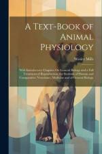 A Text-Book of Animal Physiology: With Introductory Chapters On General Biology and a Full Treatment of Reproduction, for Students of Human and Compar af Wesley Mills