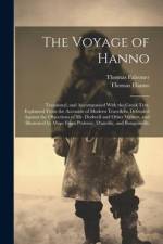The Voyage of Hanno: Translated, and Accompanied With the Greek Text, Explained From the Accounts of Modern Travellers, Defended Against th af Thomas Falconer