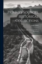 Primary Sources, Historical Collections: China in the Light of History, With a Foreword by T. S. Wentworth af Ernst Faber