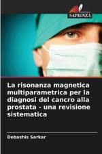 La risonanza magnetica multiparametrica per la diagnosi del cancro alla prostata - una revisione sistematica af Debashis Sarkar