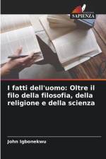 I fatti dell'uomo: Oltre il filo della filosofia, della religione e della scienza af John Igbonekwu