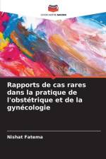 Rapports de cas rares dans la pratique de l'obstétrique et de la gynécologie af Nishat Fatema