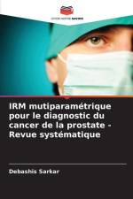 IRM mutiparamétrique pour le diagnostic du cancer de la prostate - Revue systématique af Debashis Sarkar