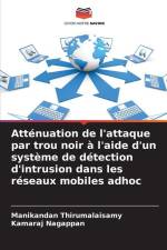 Atténuation de l'attaque par trou noir à l'aide d'un système de détection d'intrusion dans les réseaux mobiles adhoc af Manikandan Thirumalaisamy