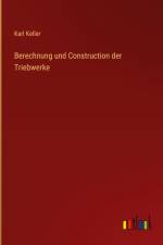 Berechnung und Construction der Triebwerke af Karl Keller