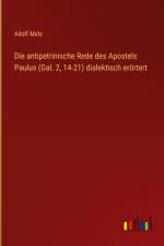 Die antipetrinische Rede des Apostels Paulus (Gal. 2, 14-21) dialektisch erörtert af Adolf Metz