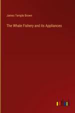 The Whale Fishery and its Appliances