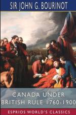 Canada Under British Rule 1760-1900 (Esprios Classics) af John G. Bourinot