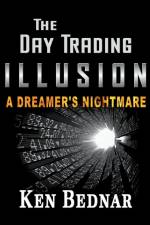 The Day Trading Illusion af Ken Bednar