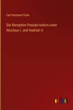 Die Reception Pseudo-Isidors unter Nicolaus I. und Hadrian II. af Carl Hermann Föste
