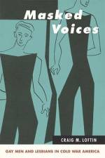 Masked Voices: Gay Men and Lesbians in Cold War America af Craig M. Loftin