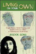 Living on Your Own: Single Women, Rental Housing, and Post-Revolutionary Affect in Contemporary South Korea af Jesook Song