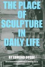 The Place of Sculpture in Daily Life af Edmund Gosse