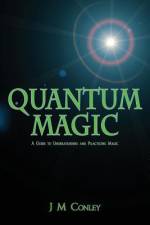 Quantum Magic: A Guide to Understanding and Practicing Magic af J. M. Conley