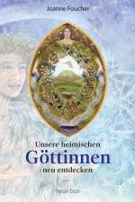 Unsere heimischen Göttinnen neu entdecken af Joanne Foucher