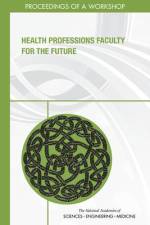 Health Professions Faculty for the Future: Proceedings of a Workshop af National Academies Of Sciences Engineeri