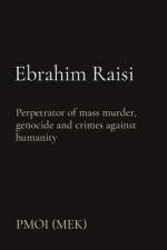 Ebrahim Raisi: Perpetrator of mass murder, genocide and crimes against humanity af Pmoi (Mek)