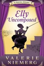 Elly Uncomposed: A Novel Opera af Valerie Niemerg