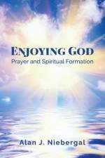 Enjoying God, Prayer and Spiritual Formation af Alan J. Niebergal