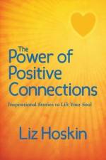 The Power of Positive Connections: Inspirational Stories to Lift Your Soul af Liz Hoskin