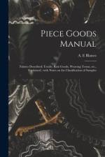 Piece Goods Manual: Fabrics Described; Textile, Knit Goods, Weaving Terms, Etc., Explained; With Notes on the Classification of Samples af A. E. Blanco