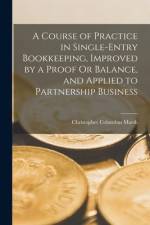 A Course of Practice in Single-Entry Bookkeeping, Improved by a Proof Or Balance, and Applied to Partnership Business af Christopher Columbus Marsh