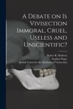 A Debate on Is Vivisection Immoral, Cruel, Useless and Unscientific? af Stephen Paget
