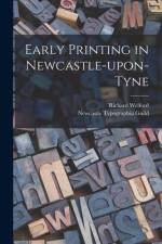 Early Printing in Newcastle-upon-Tyne af Richard Welford