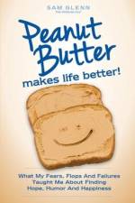 Peanut Butter Makes Life Better af Sam Glenn