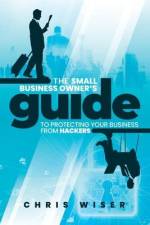The Small Business Owner's Guide to Protecting Your Business From Hackers af Mike Skinner