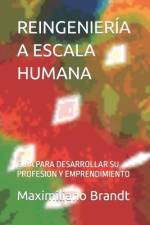 Reingeniería a Escala Humana: Guía Para Desarrollar Su Profesion Y Emprendimiento af Maximiliano Hernán Brandt M. Sc