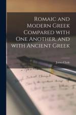 Romaic and Modern Greek Compared With One Another, and With Ancient Greek [microform] af James Clyde