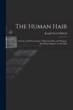 The Human Hair: Its Care and Preservation: A Book for Men and Women, Including Chapters on the Influ af Joseph Scott Stillwell