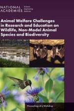 Animal Welfare Challenges in Research and Education on Wildlife, Non-Model Animal Species and Biodiversity: Proceedings of a Workshop af National Academies Of Sciences Engineeri