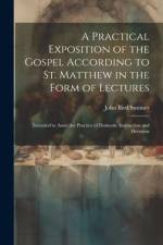 A Practical Exposition of the Gospel According to St. Matthew in the Form of Lectures: Intended to Assist the Practice of Domestic Instruction and Dev af John Bird Sumner