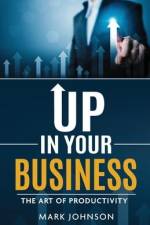 Up In Your Business: The Art Of Productivity af Mark D. Johnson