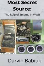 Most Secret Source: The Role of Enigma in WWII af Darvin Babiuk