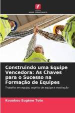 Construindo uma Equipe Vencedora: As Chaves para o Sucesso na Formação de Equipes af Kouakou Eugène Toto