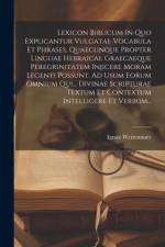 Lexicon Biblicum In Quo Explicantur Vulgatae Vocabula Et Phrases, Quaecunque Propter Linguae Hebraicae Graecaeque Peregrinitatem Injicere Moram Legent af Ignaz Weitenauer