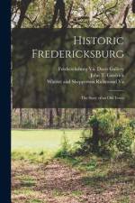 Historic Fredericksburg; The Story of an Old Town af John T. Goolrick