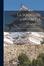 La Sociedad Japonesa: Usos, Costumbres, Religión, Instituciones, Etc... af Andre Bellessort