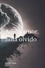 Adiós amor, hola olvido af Jordys Alberto Sosa Oropeza