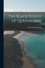 The Black Police of Queensland af Edward B. Kennedy