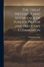 The Great Necessity and Advantage of Publick Prayer and Frequent Communion af William Beveridge