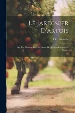 Le Jardinier D'artois: Ou, Les Élémens De La Culture Des Jardins Potagers Et Fruitirs af F. C. Bonnelle