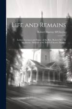 Life and Remains: Letters, Lectures and Poems of the Rev. Robert Murray Mccheyne, Minister of St. Peter's Church, Dundee af Robert Murray M'Cheyne