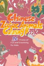 Chinese Zodiac Animals Coloring Book: 36 Prints of Fun and Creativity for Kids af Xin Lin